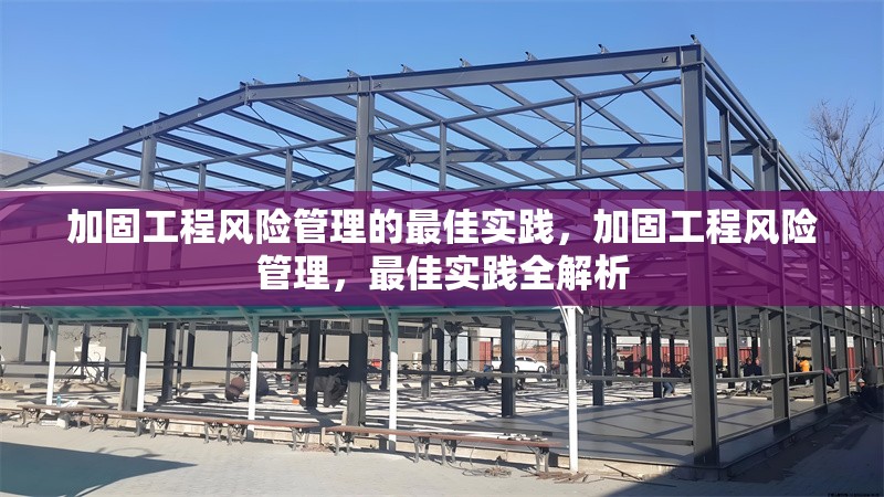 加固工程風險管理的最佳實踐，加固工程風險管理，最佳實踐全解析