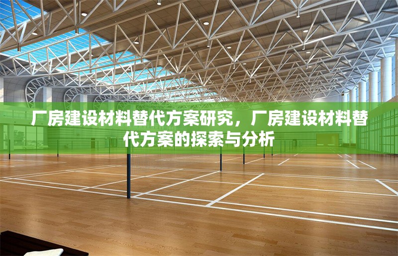 廠房建設材料替代方案研究，廠房建設材料替代方案的探索與分析
