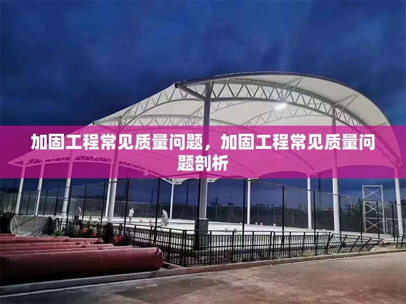 加固工程常見質量問題，加固工程常見質量問題剖析