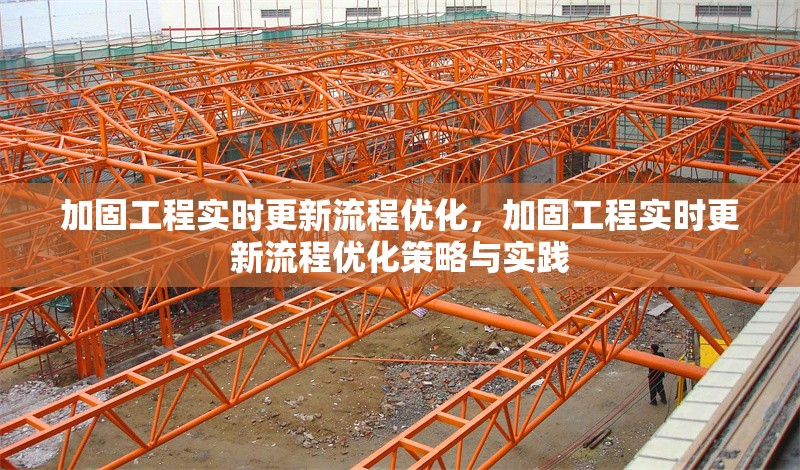 加固工程實(shí)時(shí)更新流程優(yōu)化，加固工程實(shí)時(shí)更新流程優(yōu)化策略與實(shí)踐
