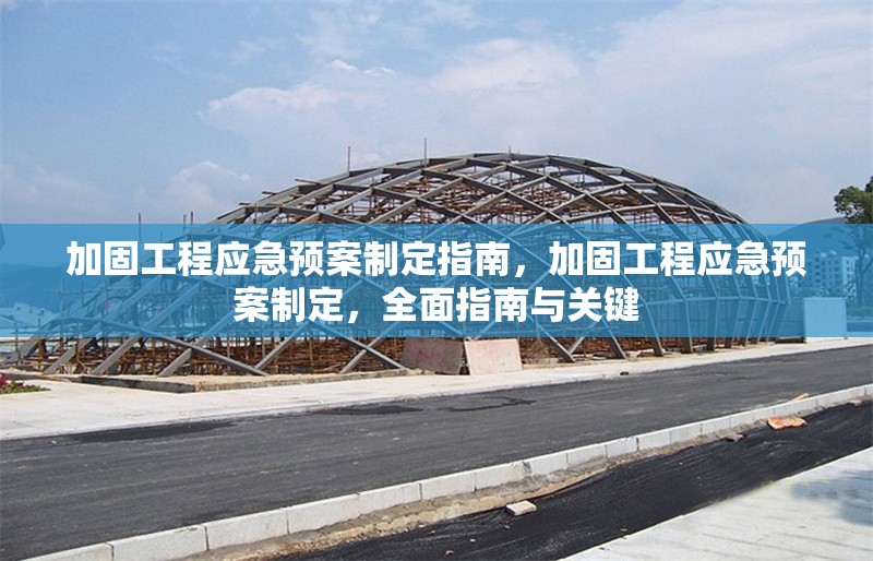 加固工程應急預案制定指南，加固工程應急預案制定，全面指南與關鍵
