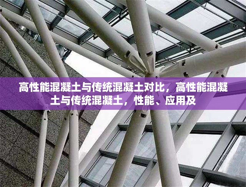 高性能混凝土與傳統(tǒng)混凝土對比，高性能混凝土與傳統(tǒng)混凝土，性能、應(yīng)用及