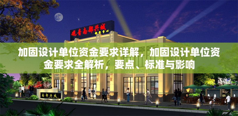 加固設計單位資金要求詳解，加固設計單位資金要求全解析，要點、標準與影響 行業新聞