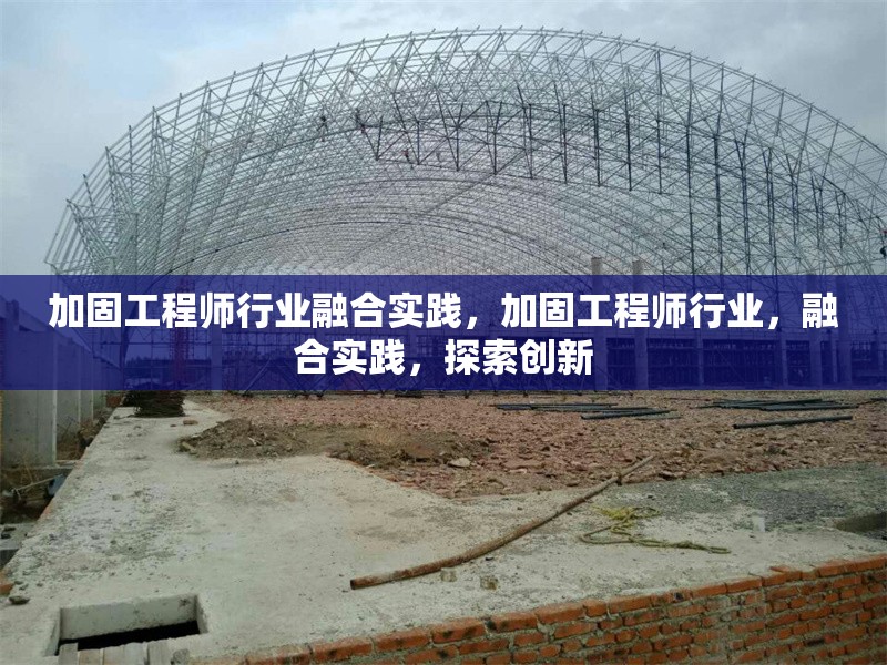 加固工程師行業(yè)融合實(shí)踐，加固工程師行業(yè)，融合實(shí)踐，探索創(chuàng)新 行業(yè)新聞 第1張