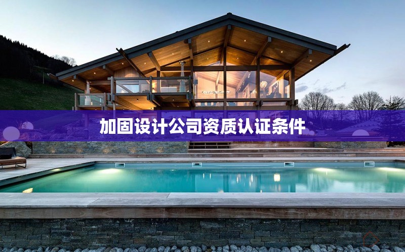 加固設計公司資質認證條件