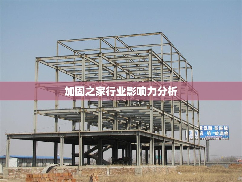 加固之家行業影響力分析 行業新聞 第1張