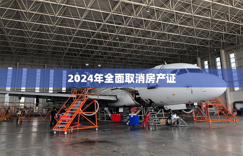 2024年全面取消房產證 行業新聞 第1張