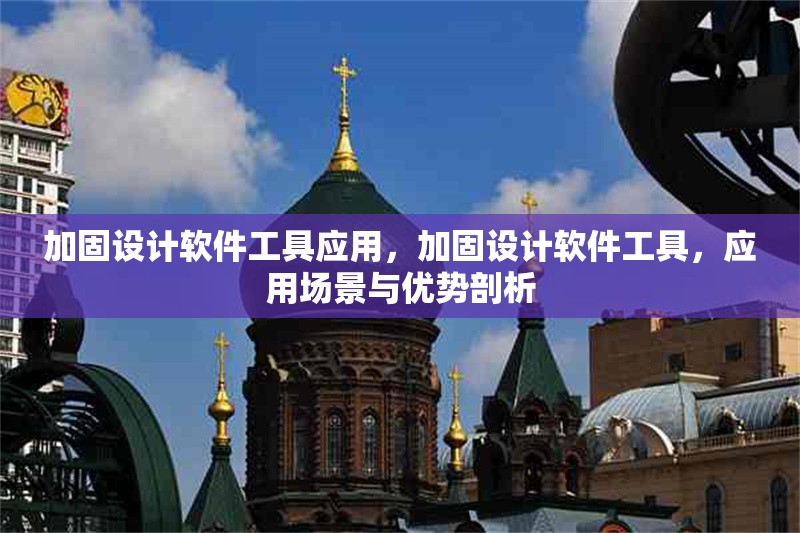 加固設計軟件工具應用，加固設計軟件工具，應用場景與優勢剖析