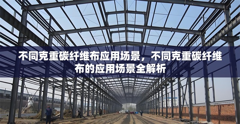 不同克重碳纖維布應用場景，不同克重碳纖維布的應用場景全解析