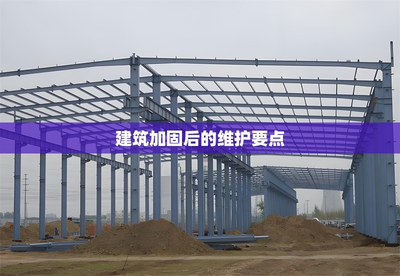 建筑加固后的維護要點
