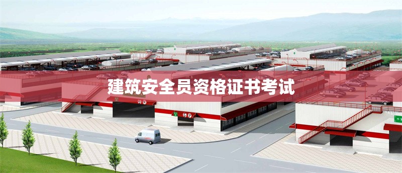 建筑安全員資格證書考試 行業(yè)新聞 第1張