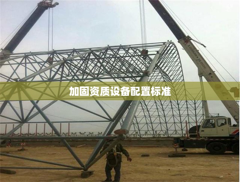 加固資質設備配置標準 行業新聞 第1張