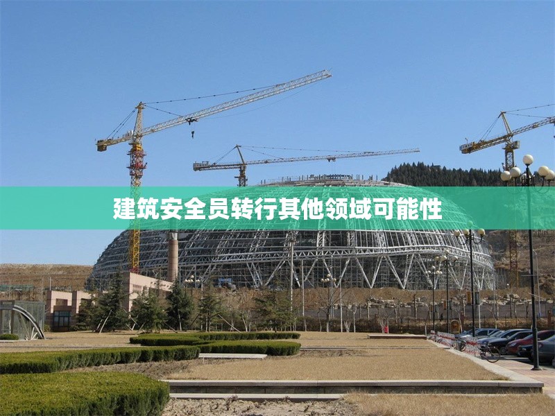 建筑安全員轉行其他領域可能性 行業新聞