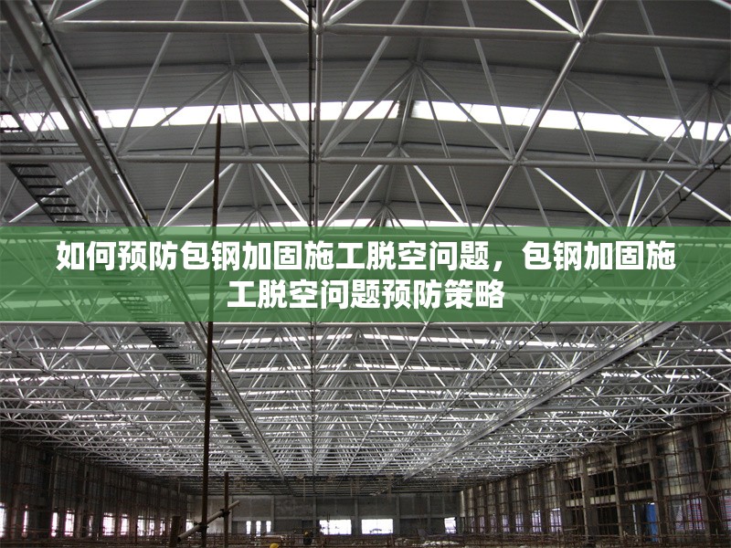 如何預(yù)防包鋼加固施工脫空問題，包鋼加固施工脫空問題預(yù)防策略，包鋼加固施工脫空問題的預(yù)防措施與解決方案 行業(yè)新聞 第3張