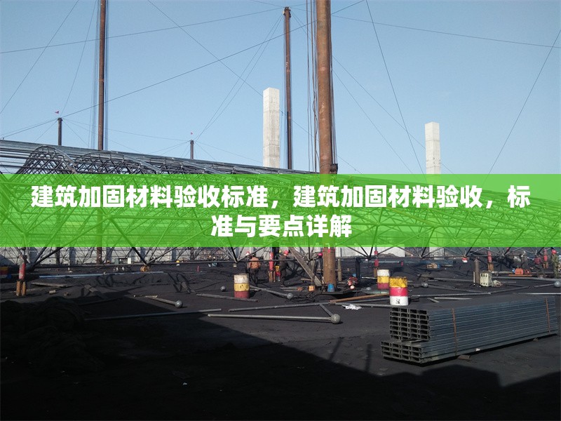 建筑加固材料驗收標(biāo)準(zhǔn)，建筑加固材料驗收，標(biāo)準(zhǔn)與要點詳解 行業(yè)新聞 第6張