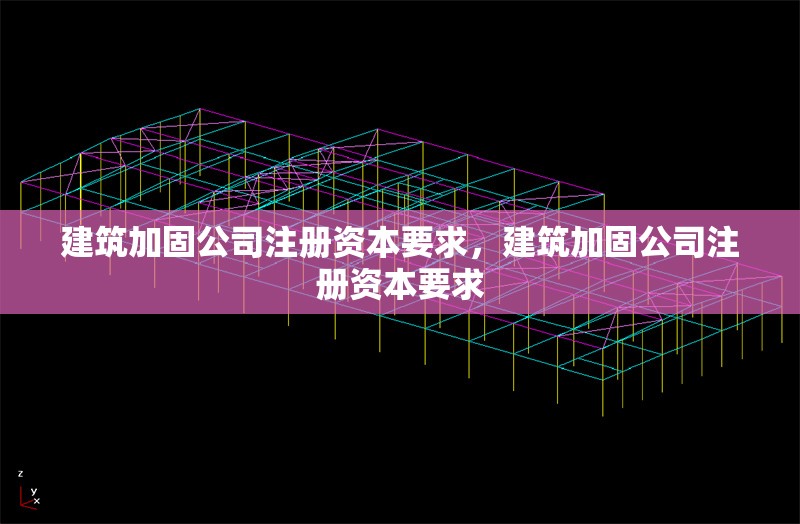 建筑加固公司注冊資本要求，建筑加固公司注冊資本要求