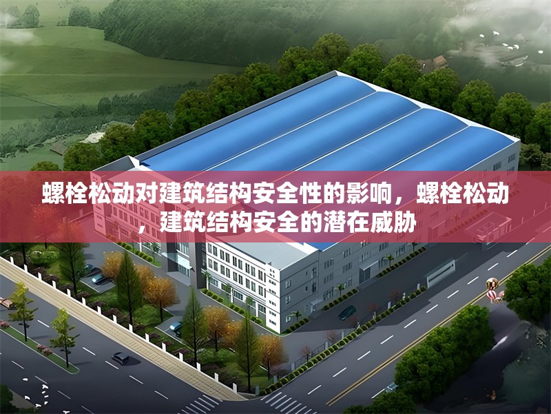 螺栓松動對建筑結構安全性的影響，螺栓松動，建筑結構安全的潛在威脅