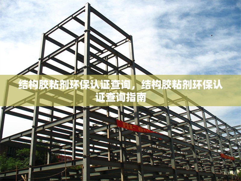 結(jié)構(gòu)膠粘劑環(huán)保認(rèn)證查詢，結(jié)構(gòu)膠粘劑環(huán)保認(rèn)證查詢指南