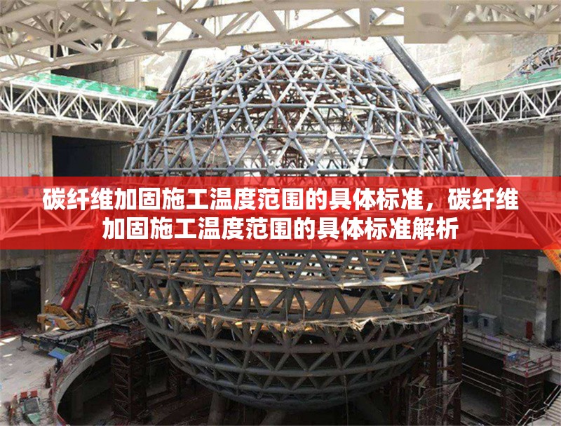 碳纖維加固施工溫度范圍的具體標(biāo)準(zhǔn)，碳纖維加固施工溫度范圍的具體標(biāo)準(zhǔn)解析