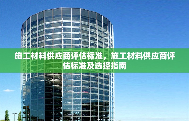 施工材料供應商評估標準，施工材料供應商評估標準及選擇指南