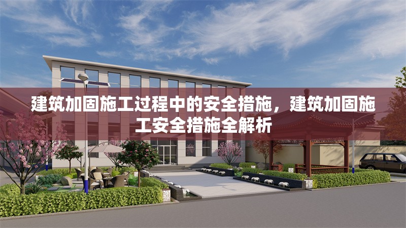 建筑加固施工過程中的安全措施，建筑加固施工安全措施全解析 行業新聞 第1張