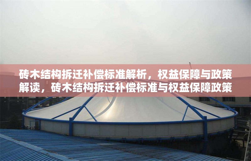 磚木結(jié)構(gòu)拆遷補償標準解析，權(quán)益保障與政策解讀，磚木結(jié)構(gòu)拆遷補償標準與權(quán)益保障政策全解析