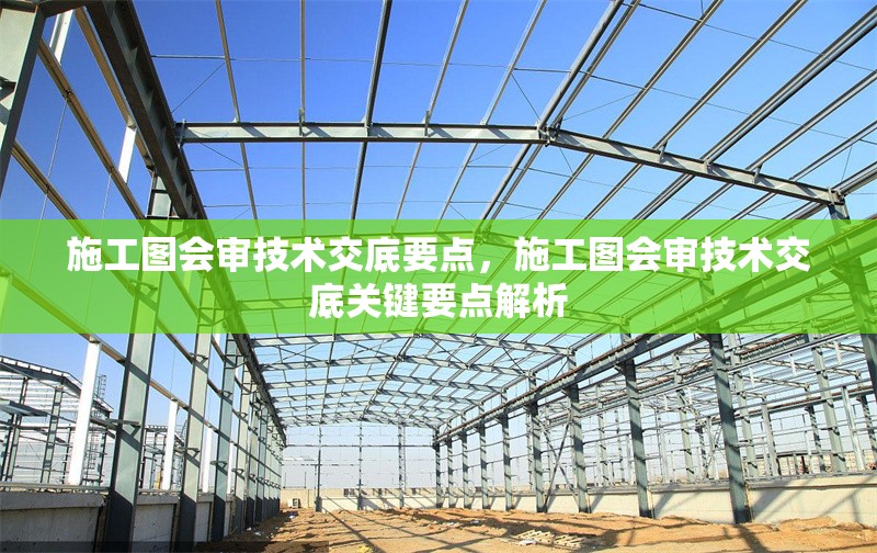 施工圖會審技術交底要點，施工圖會審技術交底關鍵要點解析