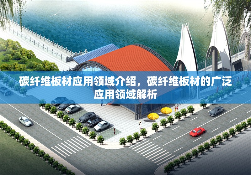 碳纖維板材應(yīng)用領(lǐng)域介紹，碳纖維板材的廣泛應(yīng)用領(lǐng)域解析