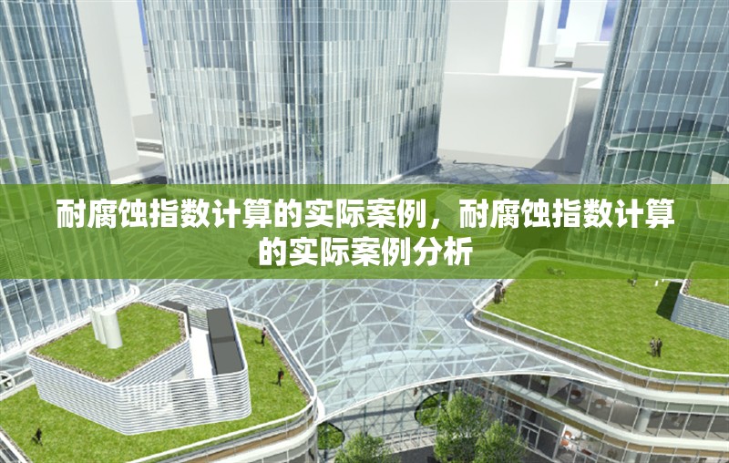 耐腐蝕指數計算的實際案例，耐腐蝕指數計算的實際案例分析 行業(yè)新聞 第1張