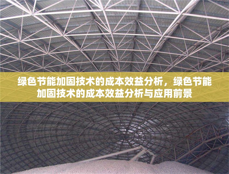 綠色節(jié)能加固技術(shù)的成本效益分析，綠色節(jié)能加固技術(shù)的成本效益分析與應(yīng)用前景