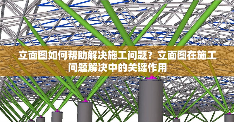 立面圖如何幫助解決施工問題？立面圖在施工問題解決中的關(guān)鍵作用