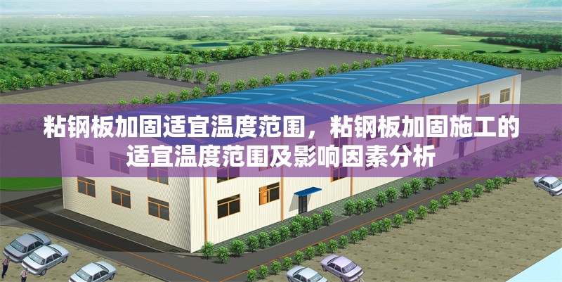 粘鋼板加固適宜溫度范圍，粘鋼板加固施工的適宜溫度范圍及影響因素分析