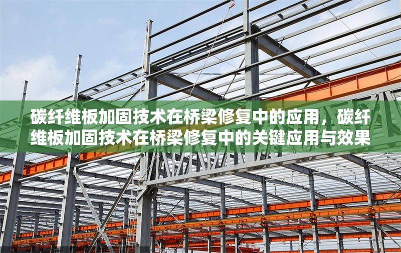 碳纖維板加固技術(shù)在橋梁修復(fù)中的應(yīng)用，碳纖維板加固技術(shù)在橋梁修復(fù)中的關(guān)鍵應(yīng)用與效果分析，碳纖維板加固技術(shù)在橋梁修復(fù)中的關(guān)鍵應(yīng)用與效果分析