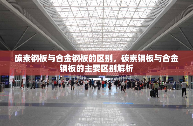 碳素鋼板與合金鋼板的區別，碳素鋼板與合金鋼板的主要區別解析 行業新聞 第1張