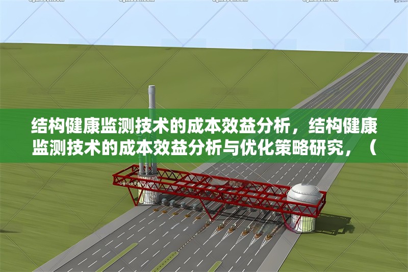 結構健康監測技術的成本效益分析，結構健康監測技術的成本效益分析與優化策略研究，（注，若需更簡潔或側重特定方向，可調整為如SHM技術全生命周期成本效益評估 或 橋梁結構健康監測系統的經濟性分析 等變體，請根據實際內容選用。）