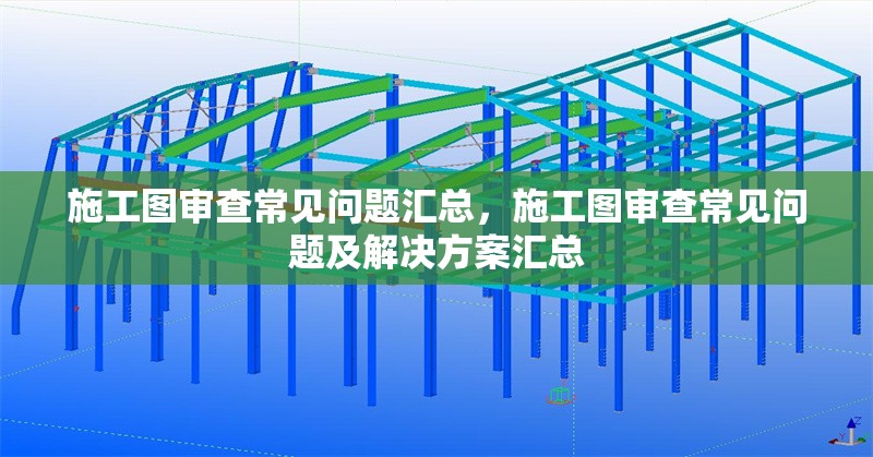 施工圖審查常見問題匯總，施工圖審查常見問題及解決方案匯總