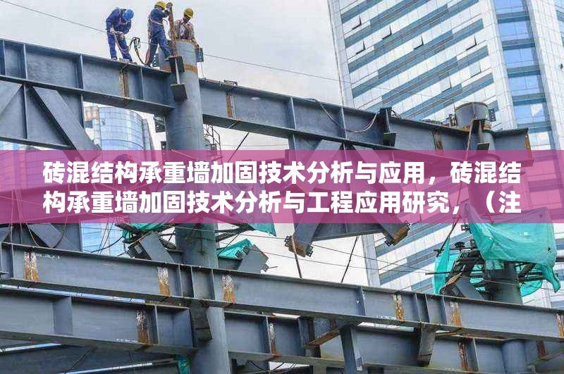磚混結構承重墻加固技術分析與應用，磚混結構承重墻加固技術分析與工程應用研究，（注，若需更簡潔，可調整為 磚混結構承重墻加固技術分析 或 磚混承重墻加固方法與應用，請根據(jù)實際需求選用。）
