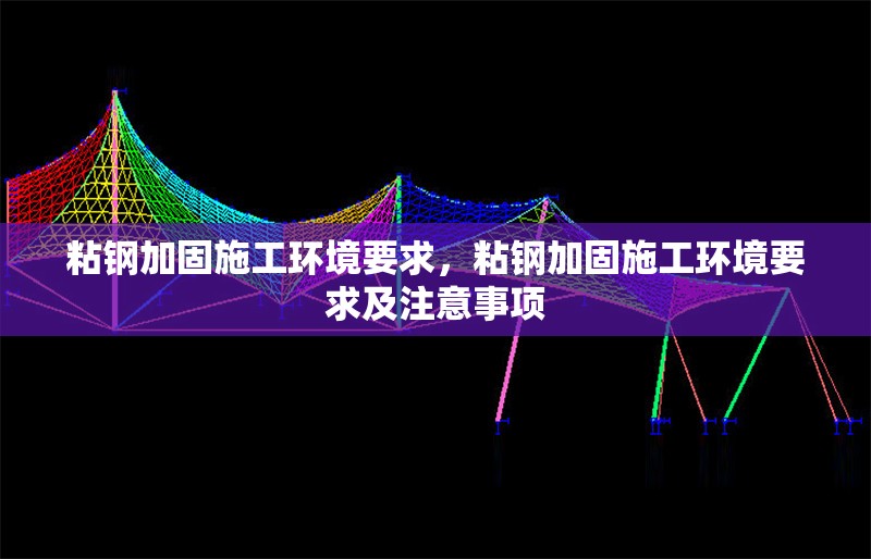 粘鋼加固施工環境要求，粘鋼加固施工環境要求及注意事項