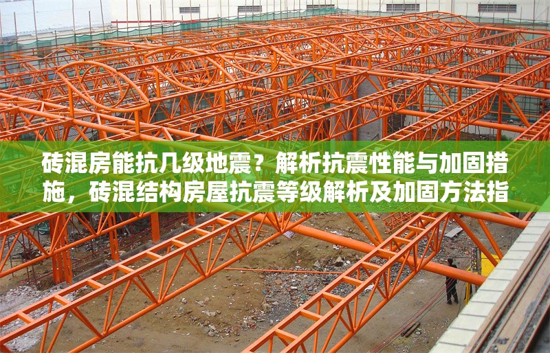 磚混房能抗幾級地震？解析抗震性能與加固措施，磚混結(jié)構(gòu)房屋抗震等級解析及加固方法指南 行業(yè)新聞