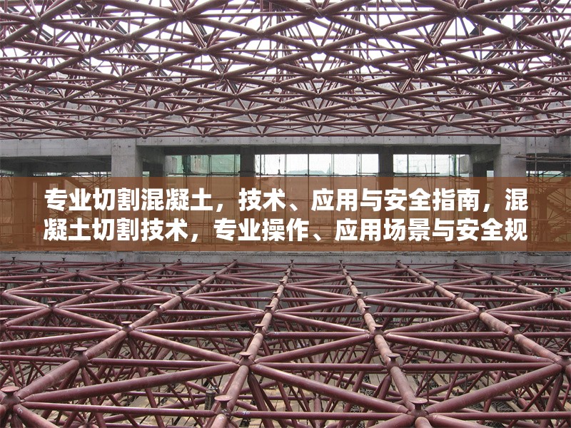 專業切割混凝土，技術、應用與安全指南，混凝土切割技術，專業操作、應用場景與安全規范指南 行業新聞