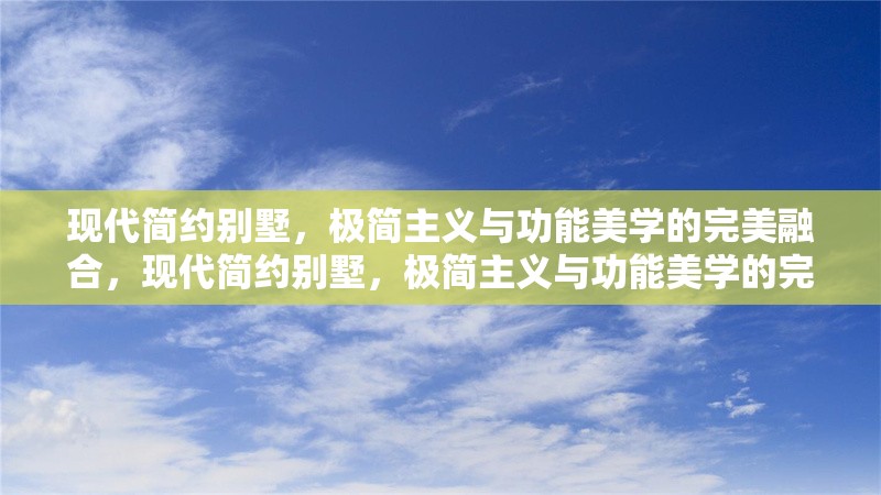 現代簡約別墅，極簡主義與功能美學的完美融合，現代簡約別墅，極簡主義與功能美學的完美融合