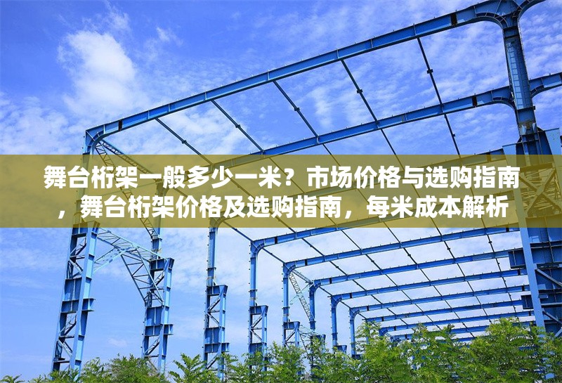 舞臺(tái)桁架一般多少一米？市場(chǎng)價(jià)格與選購(gòu)指南，舞臺(tái)桁架價(jià)格及選購(gòu)指南，每米成本解析