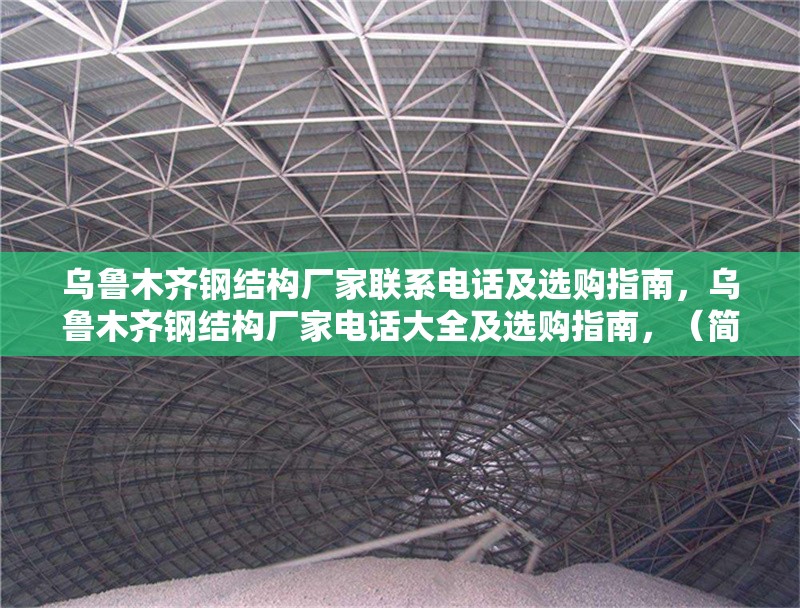 烏魯木齊鋼結(jié)構(gòu)廠家聯(lián)系電話及選購指南，烏魯木齊鋼結(jié)構(gòu)廠家電話大全及選購指南，（簡潔明了，涵蓋核心信息，廠家聯(lián)系方式+選購指導(dǎo)）