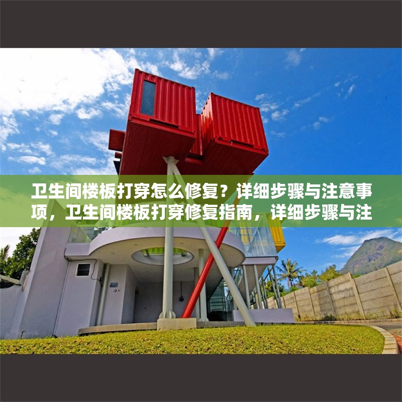 衛(wèi)生間樓板打穿怎么修復(fù)？詳細(xì)步驟與注意事項(xiàng)，衛(wèi)生間樓板打穿修復(fù)指南，詳細(xì)步驟與注意事項(xiàng)