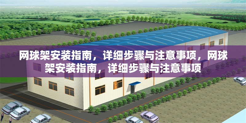 網(wǎng)球架安裝指南，詳細步驟與注意事項，網(wǎng)球架安裝指南，詳細步驟與注意事項