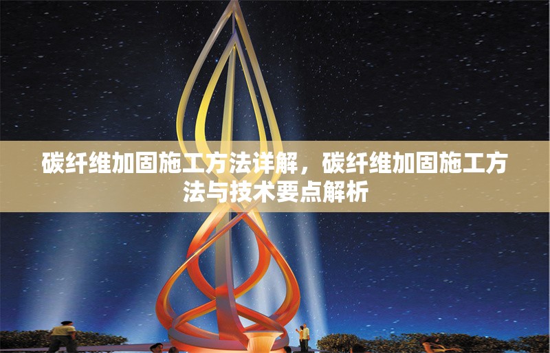 碳纖維加固施工方法詳解，碳纖維加固施工方法與技術(shù)要點(diǎn)解析