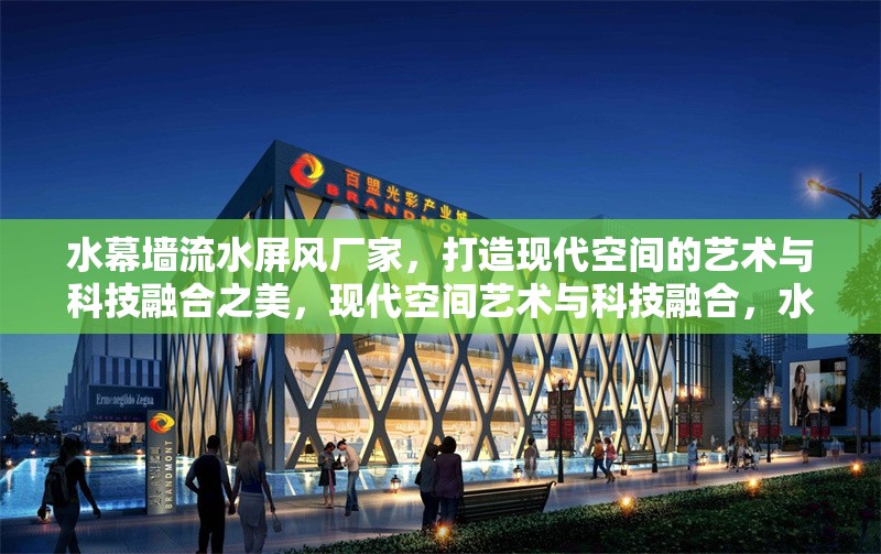 水幕墻流水屏風廠家，打造現代空間的藝術與科技融合之美，現代空間藝術與科技融合，水幕墻流水屏風廠家匠心打造