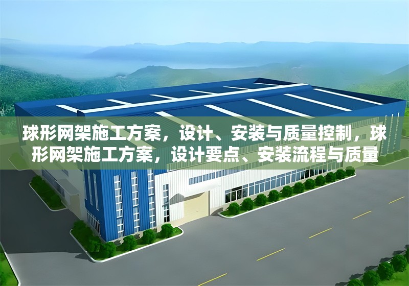 球形網(wǎng)架施工方案，設(shè)計(jì)、安裝與質(zhì)量控制，球形網(wǎng)架施工方案，設(shè)計(jì)要點(diǎn)、安裝流程與質(zhì)量控制措施