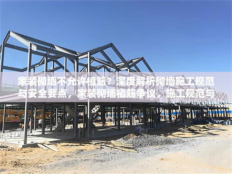 家裝砌墻不允許植筋？深度解析砌墻施工規(guī)范與安全要點(diǎn)，家裝砌墻植筋爭(zhēng)議，施工規(guī)范與安全要點(diǎn)深度剖析