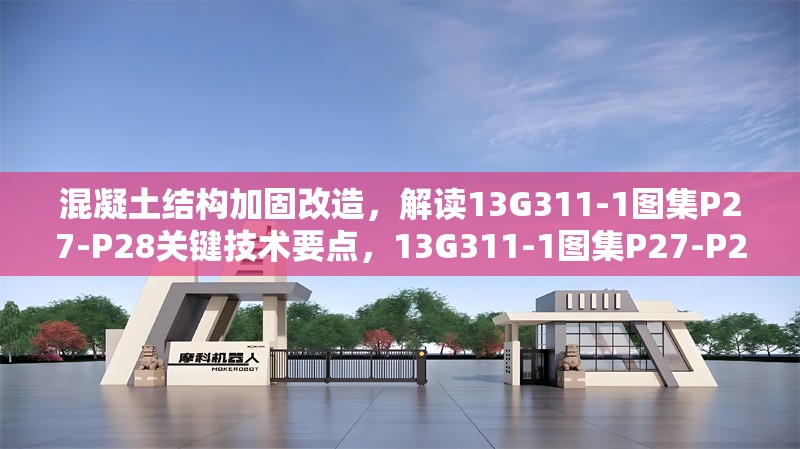 混凝土結構加固改造，解讀13G311-1圖集P27-P28關鍵技術要點，13G311-1圖集P27-P28混凝土結構加固 行業新聞